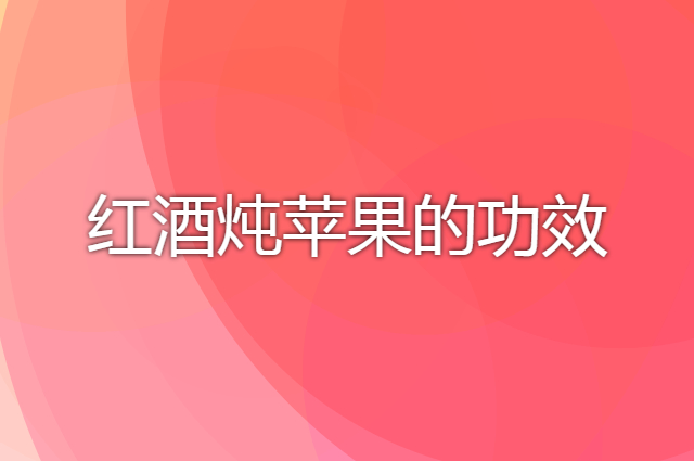 红酒炖苹果怎么样？经常食用有什么特殊功效作用吗？